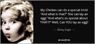 Shirley Temple quote: My Chicken can do a special trick! "And what is...